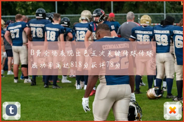 B费全场表现出色五次关键传球传球成功率高达818分获评78分