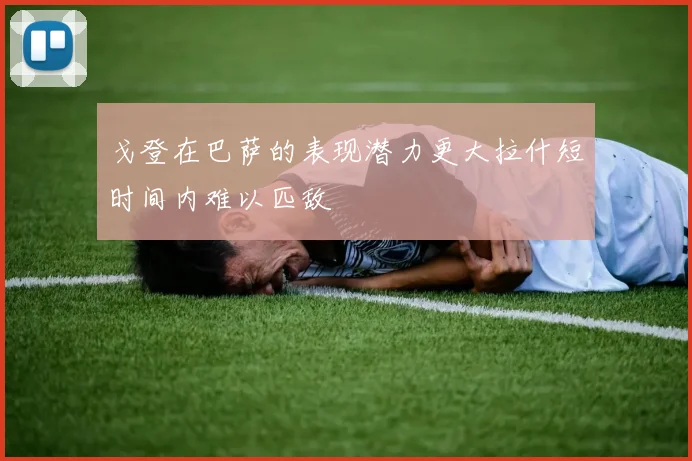 戈登在巴萨的表现潜力更大拉什短时间内难以匹敌