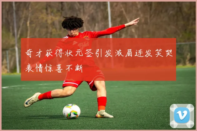 奇才获得状元签引发浓眉连发笑哭表情惊喜不断